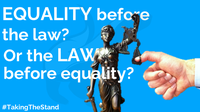 EQUALITY before the law? Or the LAW before equality?
